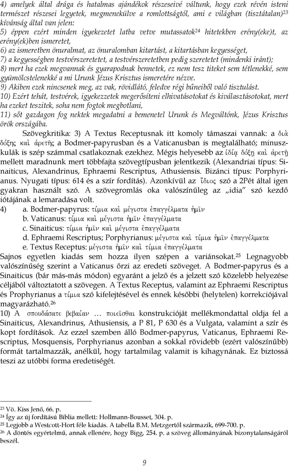 7) a kegyességben testvérszeretetet, a testvérszeretetben pedig szeretetet (mindenki iránt); 8) mert ha ezek megvannak és gyarapodnak bennetek, ez nem tesz titeket sem tétlenekké, sem