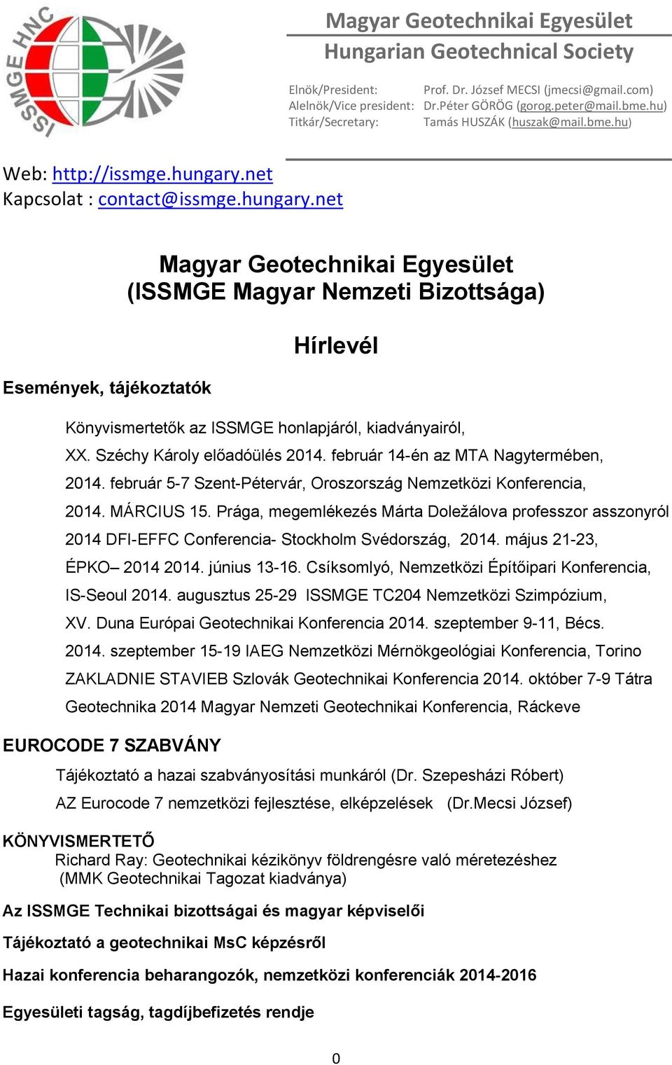 net Kapcsolat : contact@issmge.hungary.net Események, tájékoztatók Magyar Geotechnikai Egyesület (ISSMGE Magyar Nemzeti Bizottsága) Hírlevél Könyvismertetők az ISSMGE honlapjáról, kiadványairól, XX.