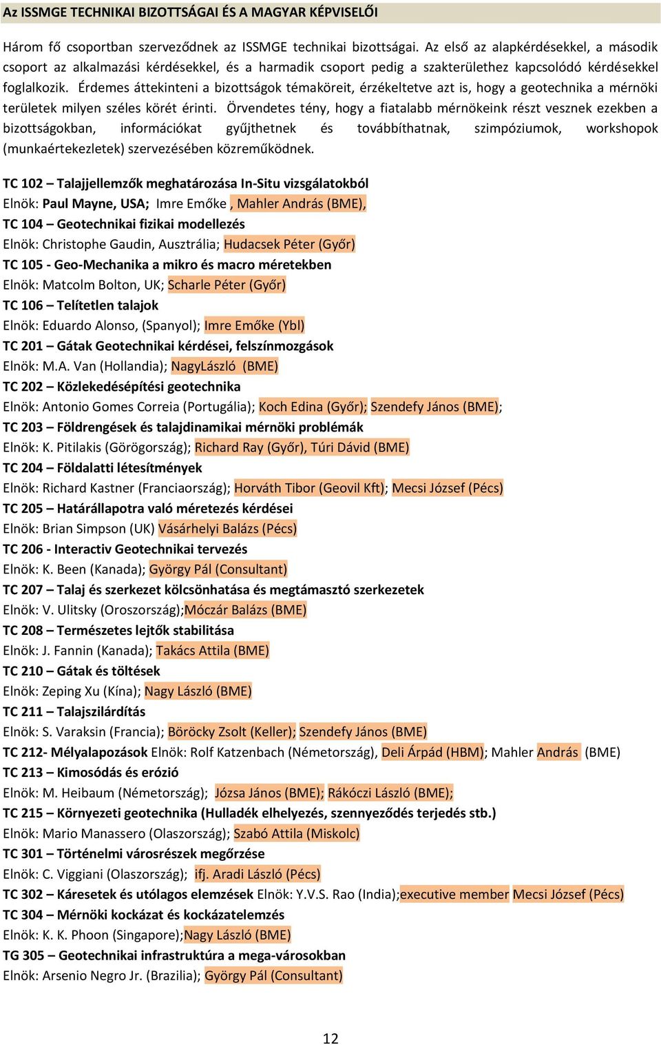 Érdemes áttekinteni a bizottságok témaköreit, érzékeltetve azt is, hogy a geotechnika a mérnöki területek milyen széles körét érinti.