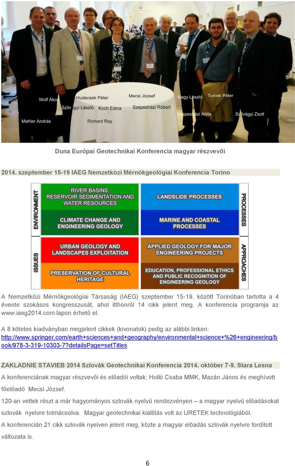 A 8 kötetes kiadványban megjelent cikkek (kivonatok) pedig az alábbi linken: http://www.springer.com/earth+sciences+and+geography/environmental+science+%26+engineering/b ook/978-3-319-10303-7?