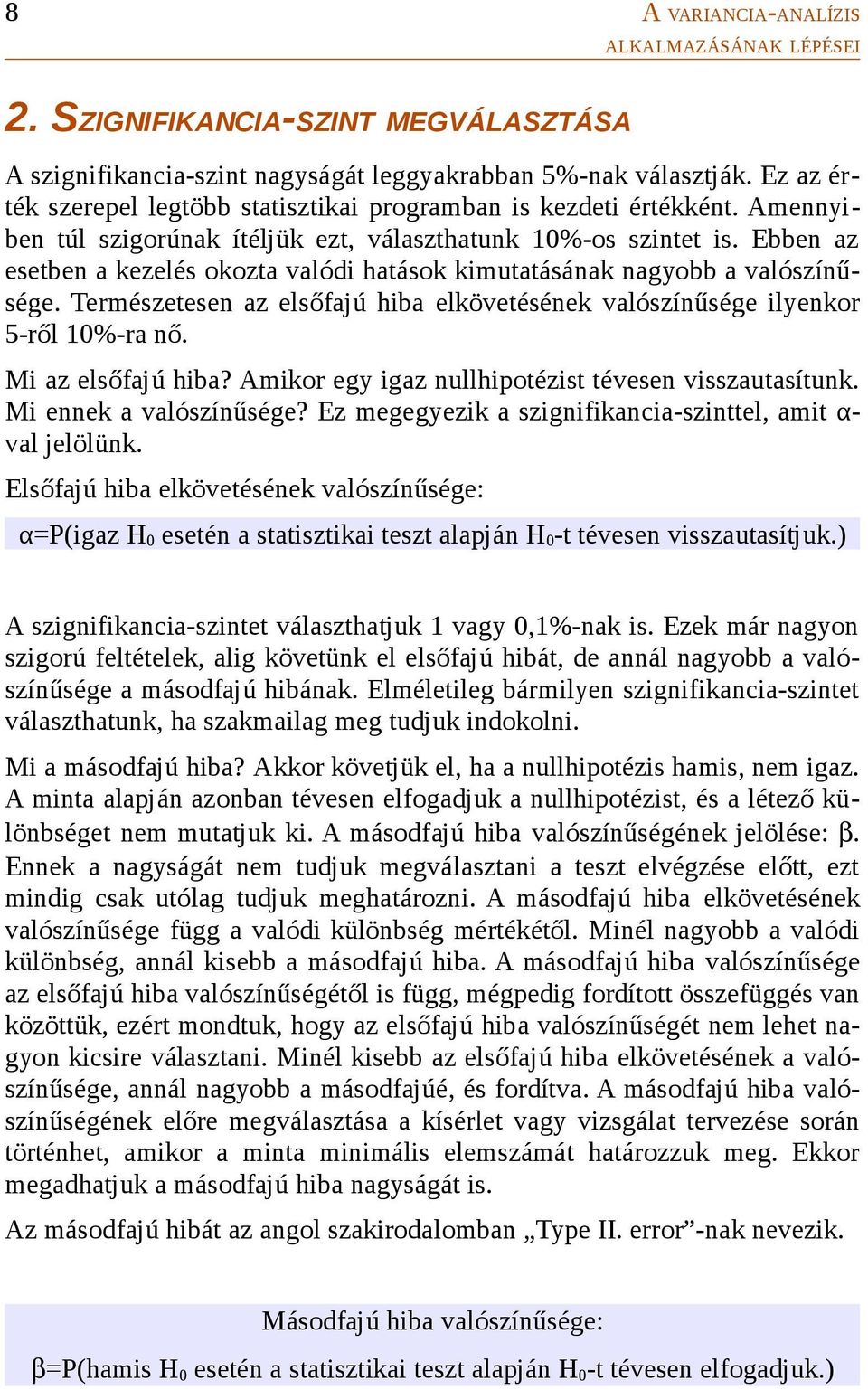 Ebben az esetben a kezelés okozta valódi hatások kimutatásának nagyobb a valószínűsége. Természetesen az elsőfajú hiba elkövetésének valószínűsége ilyenkor 5-ről 10%-ra nő. Mi az elsőfajú hiba?