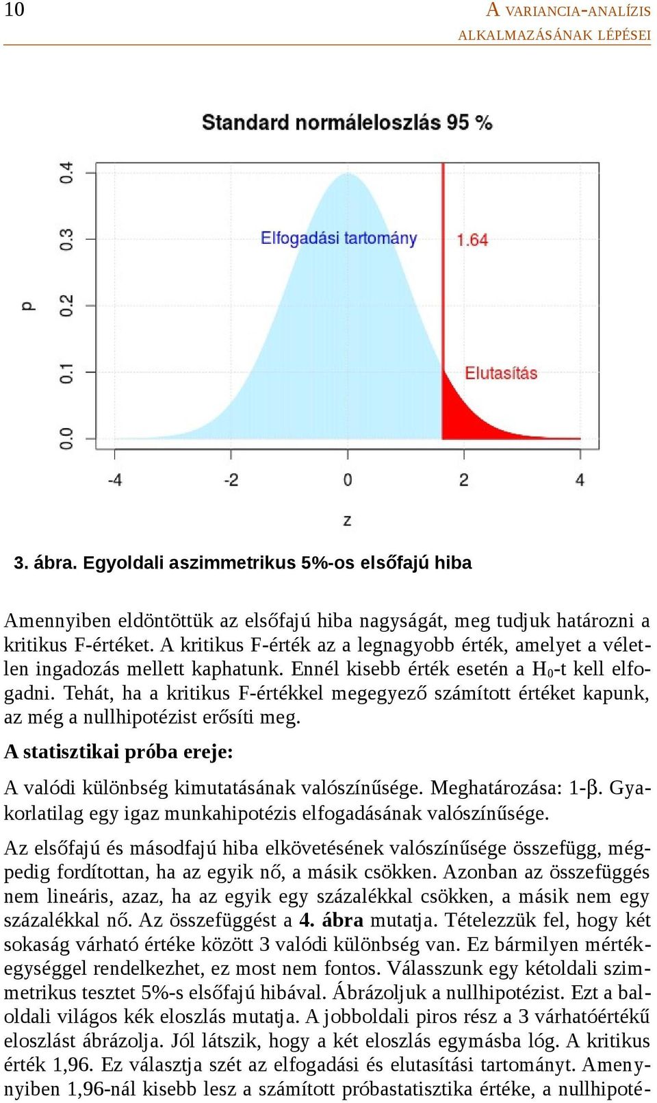 Tehát, ha a kritikus F-értékkel megegyező számított értéket kapunk, az még a nullhipotézist erősíti meg. A statisztikai próba ereje: A valódi különbség kimutatásának valószínűsége. Meghatározása: 1-β.