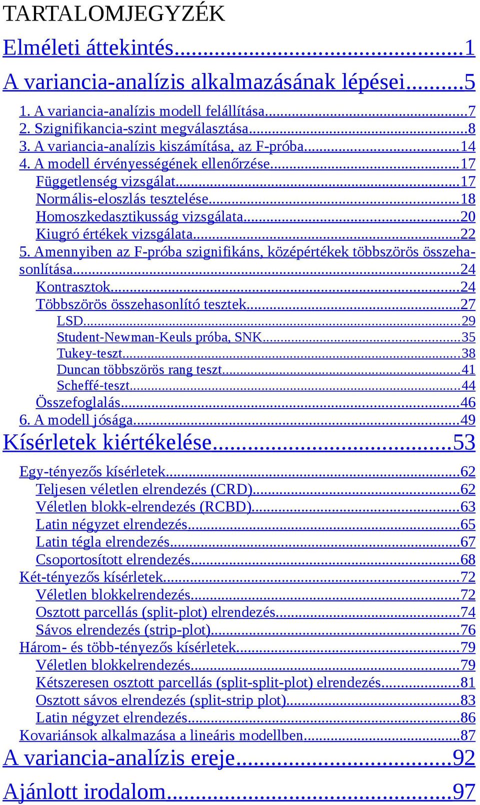 .. 20 Kiugró értékek vizsgálata...22 5. Amennyiben az F-próba szignifikáns, középértékek többszörös összehasonlítása... 24 Kontrasztok... 24 Többszörös összehasonlító tesztek...27 LSD.