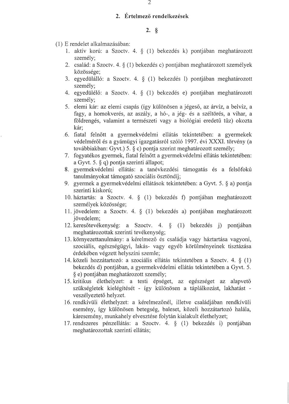 elemi kár: az elemi csapás (így különösen a jégeső, az árvíz, a belvíz, a fagy, a homokverés, az aszály, a hó-, a jég- és a széltörés, a vihar, a földrengés, valamint a természeti vagy a biológiai