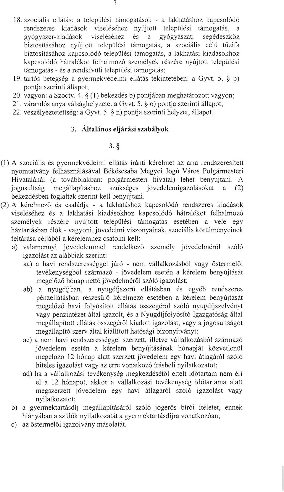 nyújtott települési támogatás - és a rendkívüli települési támogatás; 19. tartós betegség a gyermekvédelmi ellátás tekintetében: a Gyvt. 5. p) pontja szerinti állapot; 20. vagyon: a Szoctv. 4.