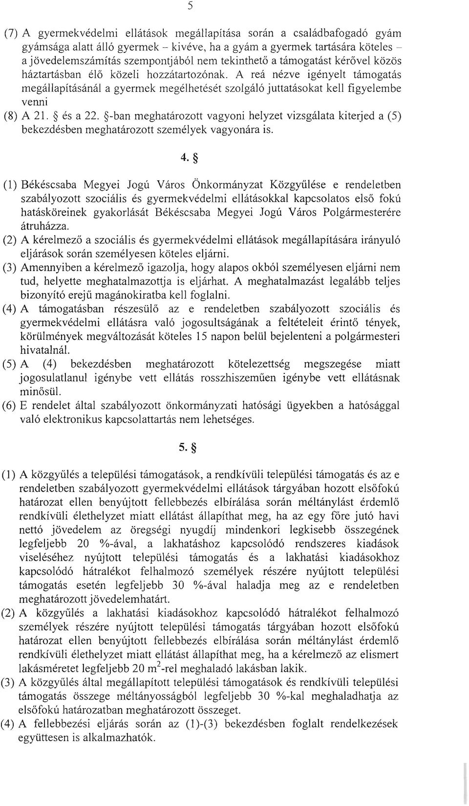 és a 22. -ban meghatározott vagyoni helyzet vizsgálata kiterjed a (5) bekezdésben meghatározott személyek vagyonára is. 4.