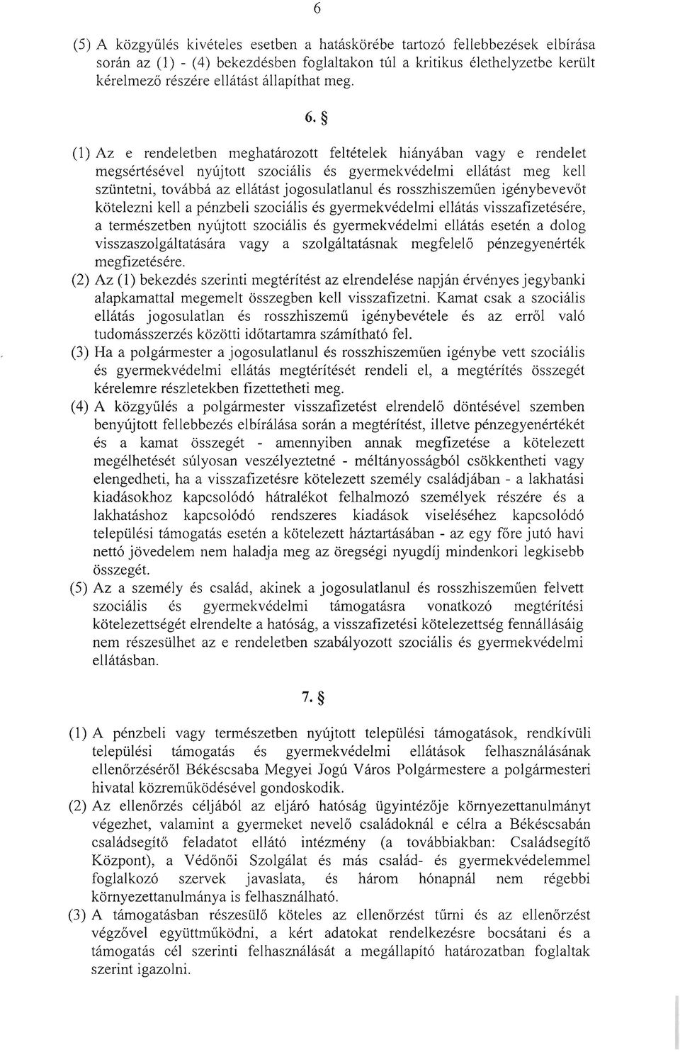 cl) Az e rendeletben meghatározott feltételek hiányában vagy e rendelet megsértésével nyújtott szociális és gyermekvédelmi ellátást meg kell szüntetni, továbbá az ellátást jogosulatlanul és