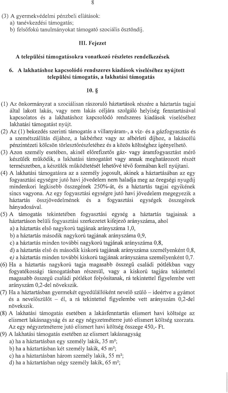 (1) Az önkormányzat a szociálisan rászoruló háztartások részére a háztartás tagjai által lakott lakás, vagy nem lakás céljára szolgáló helyiség fenntartásával kapcsolatos és a lakhatáshoz kapcsolódó