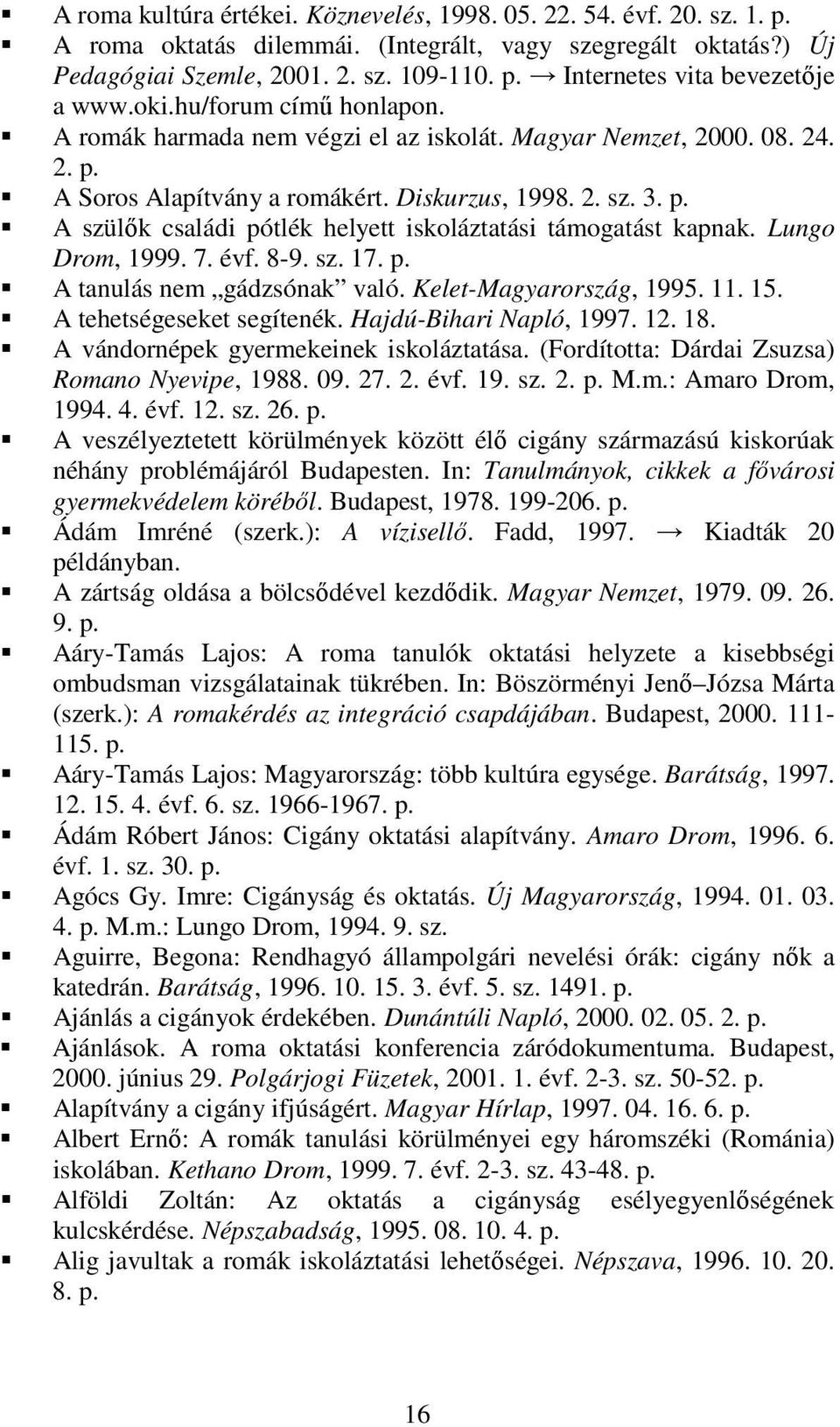 A szülık családi pótlék helyett iskoláztatási támogatást kapnak. Lungo Drom, 1999. 7. évf. 8-9. sz. 17. A tanulás nem gádzsónak való. Kelet-Magyarország, 1995. 11. 15. A tehetségeseket segítenék.