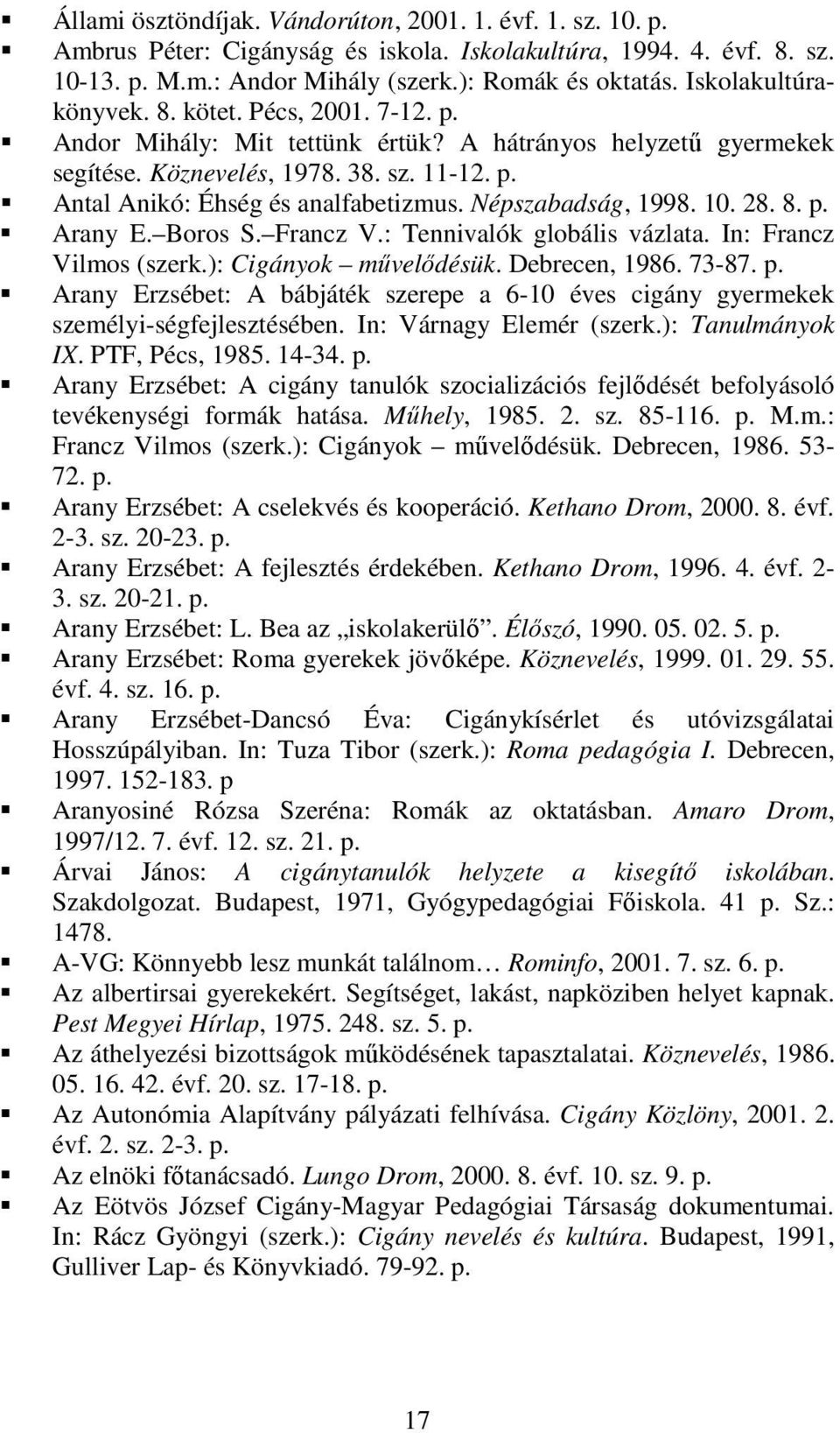 Népszabadság, 1998. 10. 28. 8. Arany E. Boros S. Francz V.: Tennivalók globális vázlata. In: Francz Vilmos (szerk.): Cigányok mővelıdésük. Debrecen, 1986. 73-87.