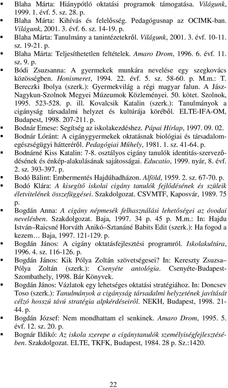 Bódi Zsuzsanna: A gyermekek munkára nevelése egy szegkovács közösségben. Honismeret, 1994. 22. évf. 5. sz. 58-60. M.m.: T. Bereczki Ibolya (szerk.): Gyermekvilág a régi magyar falun.