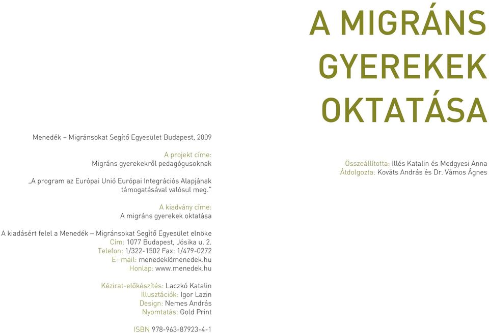 Vámos Ágnes A kiadvány címe: A migráns gyerekek oktatása A kiadásért felel a Menedék _ Migránsokat Segítõ Egyesület elnöke Cím: 1077 Budapest, Jósika u. 2.