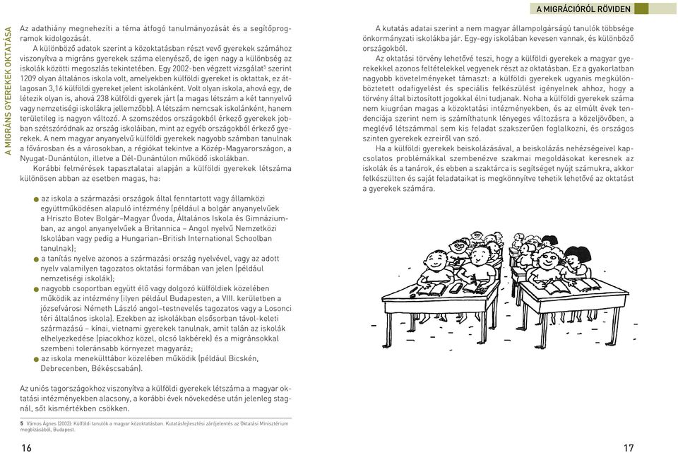 Egy 2002-ben végzett vizsgálat 5 szerint 1209 olyan általános iskola volt, amelyekben külföldi gyereket is oktattak, ez átlagosan 3,16 külföldi gyereket jelent iskolánként.