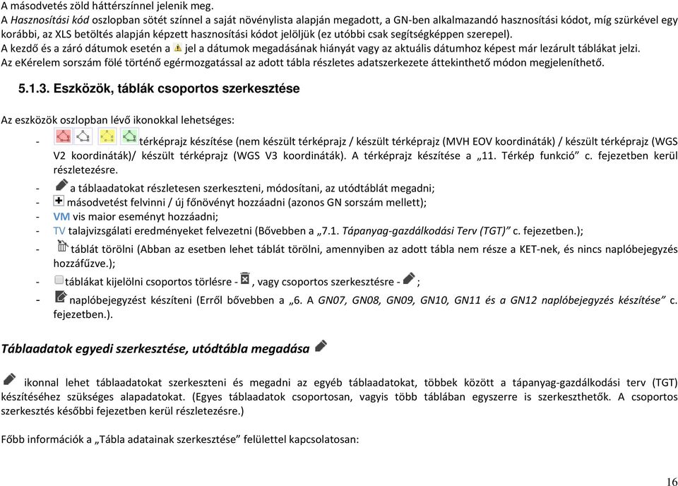 kódot jelöljük (ez utóbbi csak segítségképpen szerepel). A kezdő és a záró dátumok esetén a jel a dátumok megadásának hiányát vagy az aktuális dátumhoz képest már lezárult táblákat jelzi.