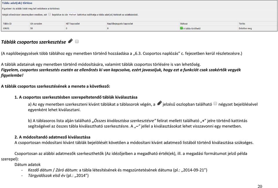 Figyelem, csoportos szerkesztés esetén az ellenőrzés ki van kapcsolva, ezért javasoljuk, hogy ezt a funkciót csak szakértők vegyék figyelembe!