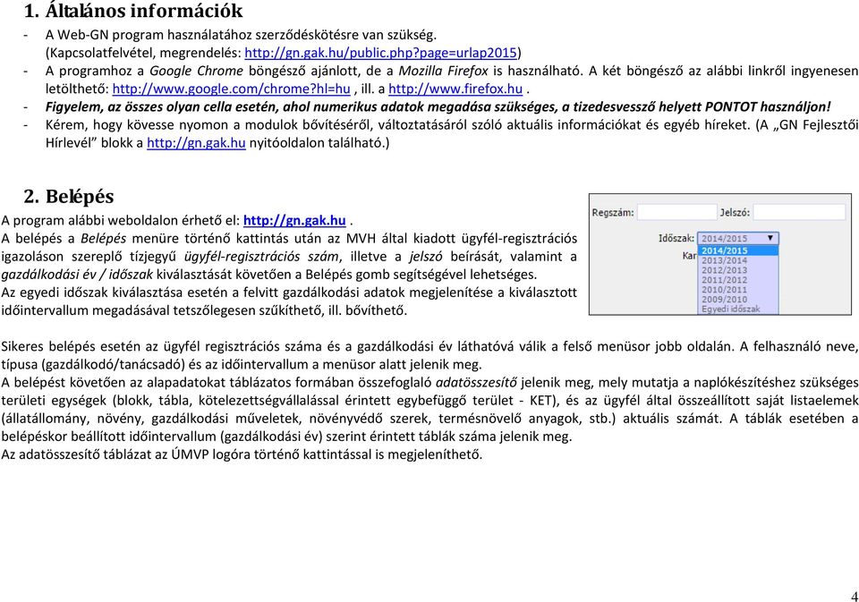 a http://www.firefox.hu. - Figyelem, az összes olyan cella esetén, ahol numerikus adatok megadása szükséges, a tizedesvessző helyett PONTOT használjon!