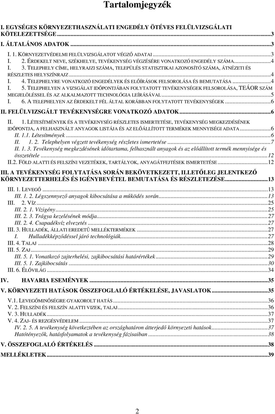 .. 4 I. 5. TELEPHELYEN A VIZSGÁLAT IDŐPONTJÁBAN FOLYTATOTT TEVÉKENYSÉGEK FELSOROLÁSA, TEÁOR SZÁM MEGJELÖLÉSSEL ÉS AZ ALKALMAZOTT TECHNOLÓGIA LEÍRÁSÁVAL... 5 I. 6.