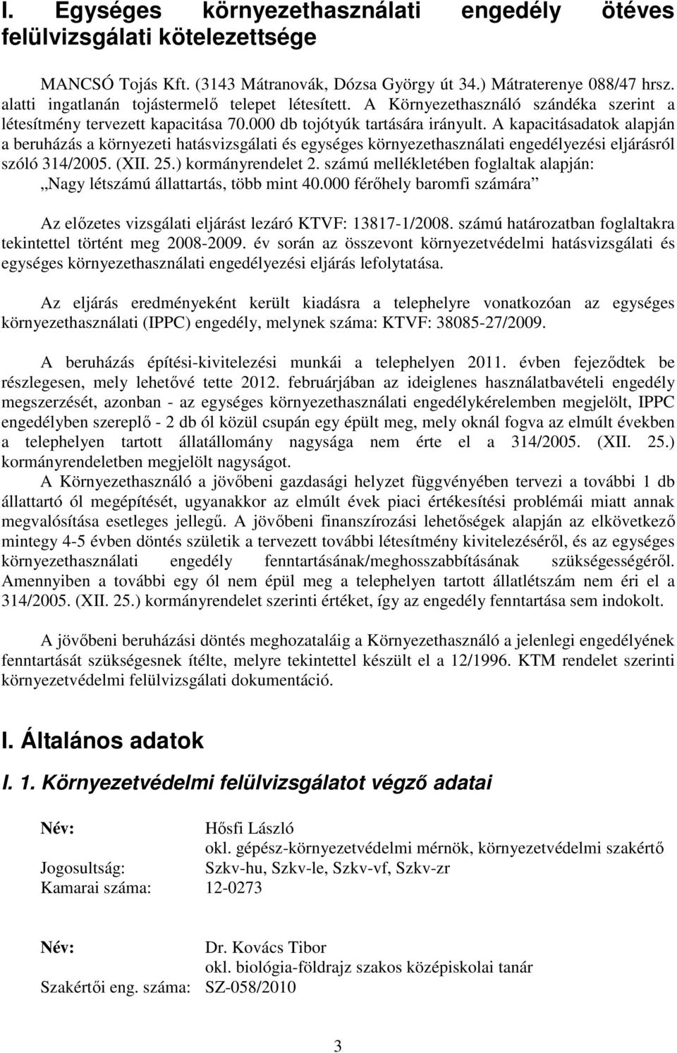 A kapacitásadatok alapján a beruházás a környezeti hatásvizsgálati és egységes környezethasználati engedélyezési eljárásról szóló 314/2005. (XII. 25.) kormányrendelet 2.