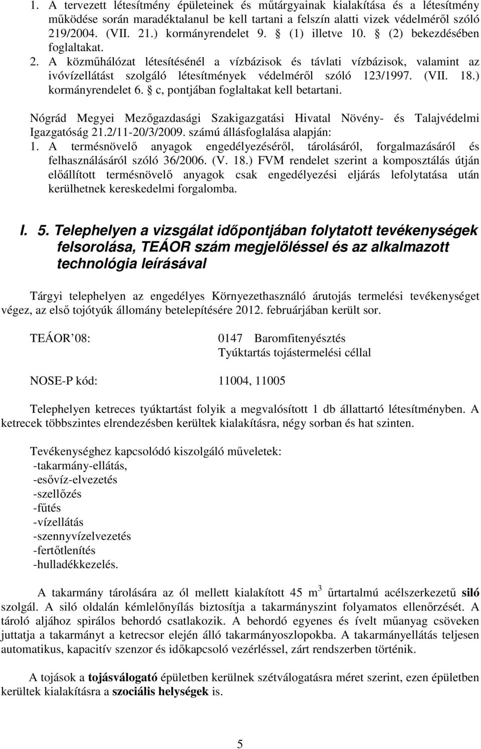 ) kormányrendelet 6. c, pontjában foglaltakat kell betartani. Nógrád Megyei Mezőgazdasági Szakigazgatási Hivatal Növény- és Talajvédelmi Igazgatóság 21.2/11-20/3/2009. számú állásfoglalása alapján: 1.