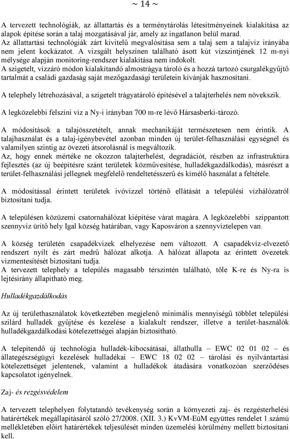 A vizsgált helyszínen található ásott kút vízszintjének 12 m-nyi mélysége alapján monitoring-rendszer kialakítása nem indokolt.