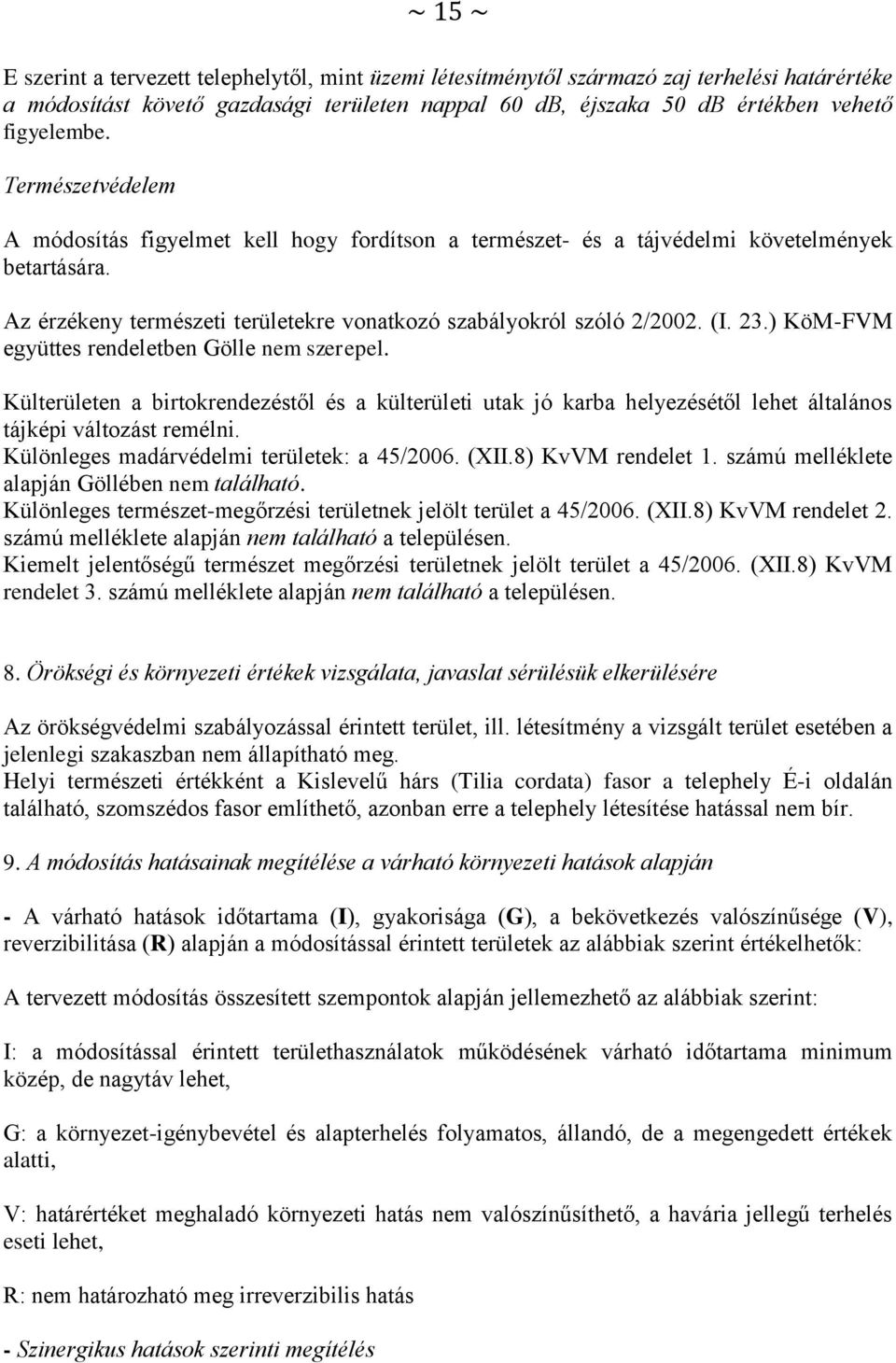 ) KöM-FVM együttes rendeletben Gölle nem szerepel. Külterületen a birtokrendezéstől és a külterületi utak jó karba helyezésétől lehet általános tájképi változást remélni.