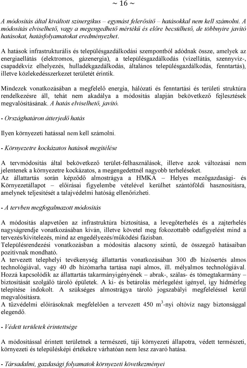 A hatások infrastrukturális és településgazdálkodási szempontból adódnak össze, amelyek az energiaellátás (elektromos, gázenergia), a településgazdálkodás (vízellátás, szennyvíz-, csapadékvíz