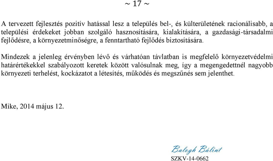 Mindezek a jelenleg érvényben lévő és várhatóan távlatban is megfelelő környezetvédelmi határértékekkel szabályozott keretek között valósulnak