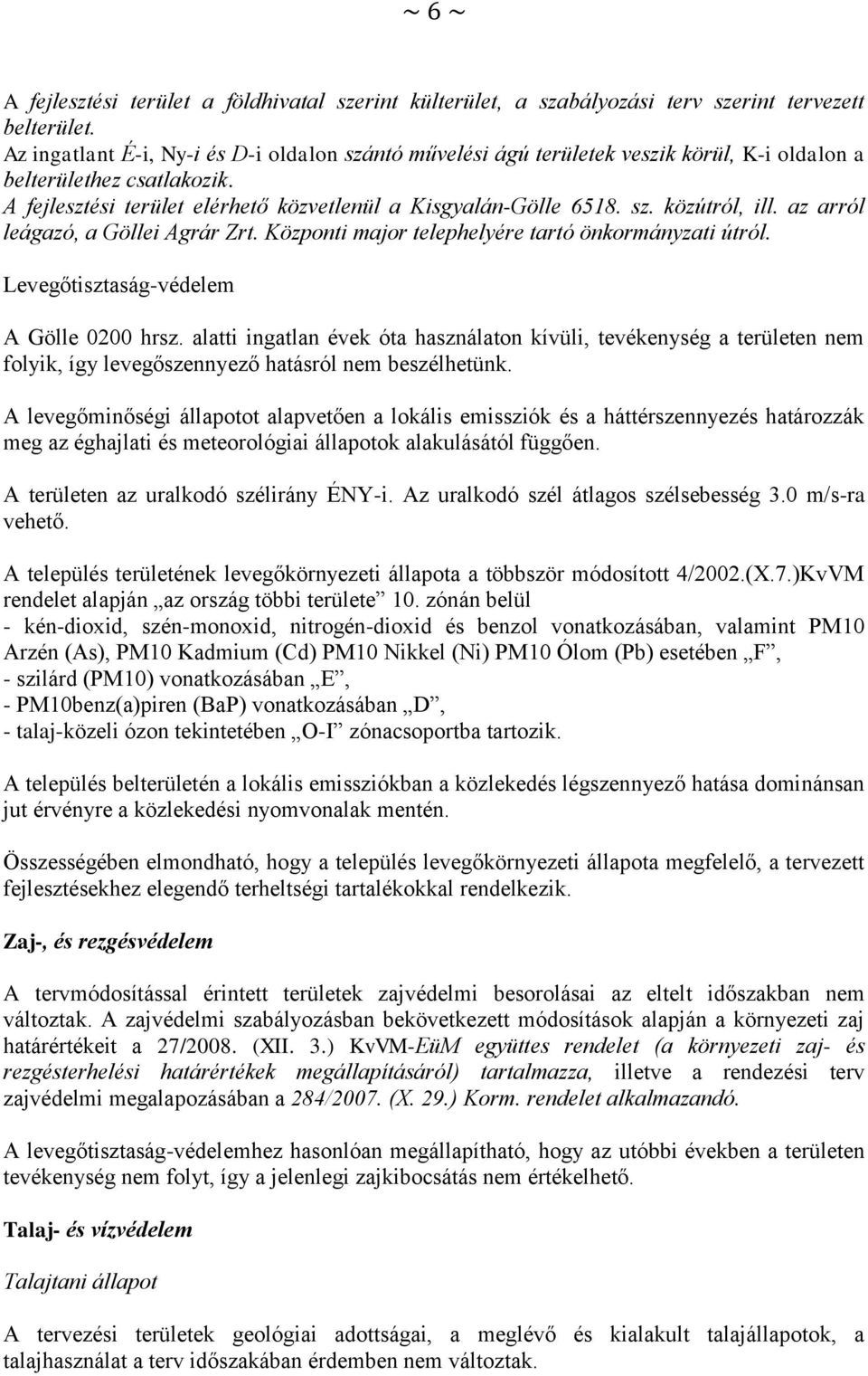 az arról leágazó, a Göllei Agrár Zrt. Központi major telephelyére tartó önkormányzati útról. Levegőtisztaság-védelem A Gölle 0200 hrsz.