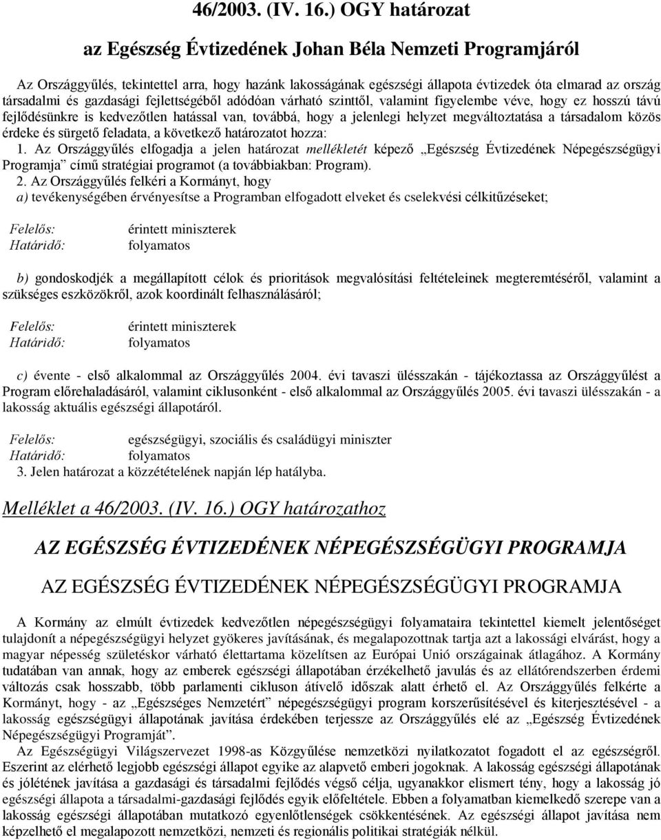 gazdasági fejlettségéből adódóan várható szinttől, valamint figyelembe véve, hogy ez hosszú távú fejlődésünkre is kedvezőtlen hatással van, továbbá, hogy a jelenlegi helyzet megváltoztatása a