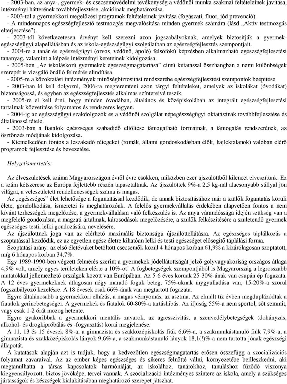 - A mindennapos egészségfejlesztő testmozgás megvalósítása minden gyermek számára (lásd Aktív testmozgás elterjesztése ).