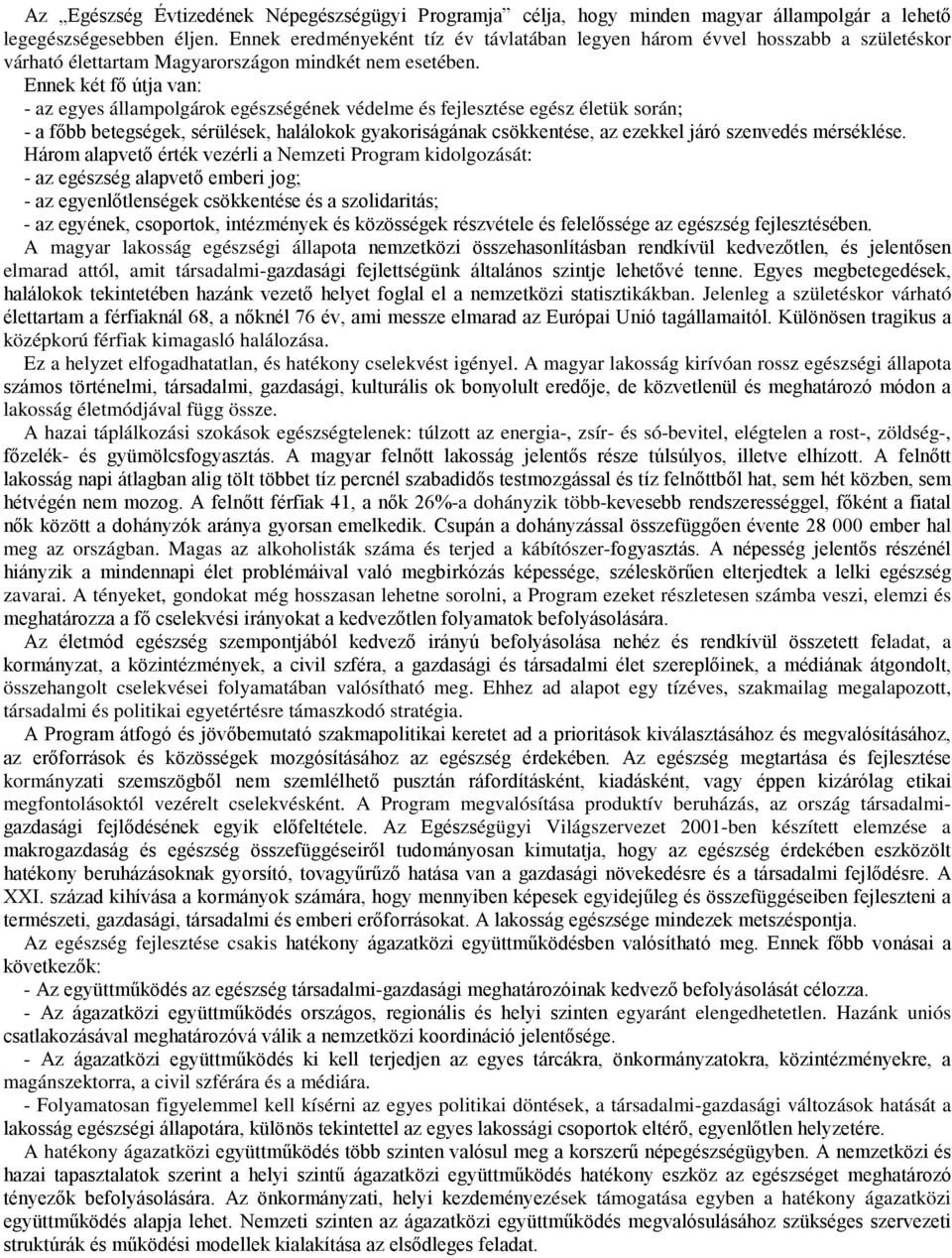 Ennek két fő útja van: - az egyes állampolgárok egészségének védelme és fejlesztése egész életük során; - a főbb betegségek, sérülések, halálokok gyakoriságának csökkentése, az ezekkel járó szenvedés