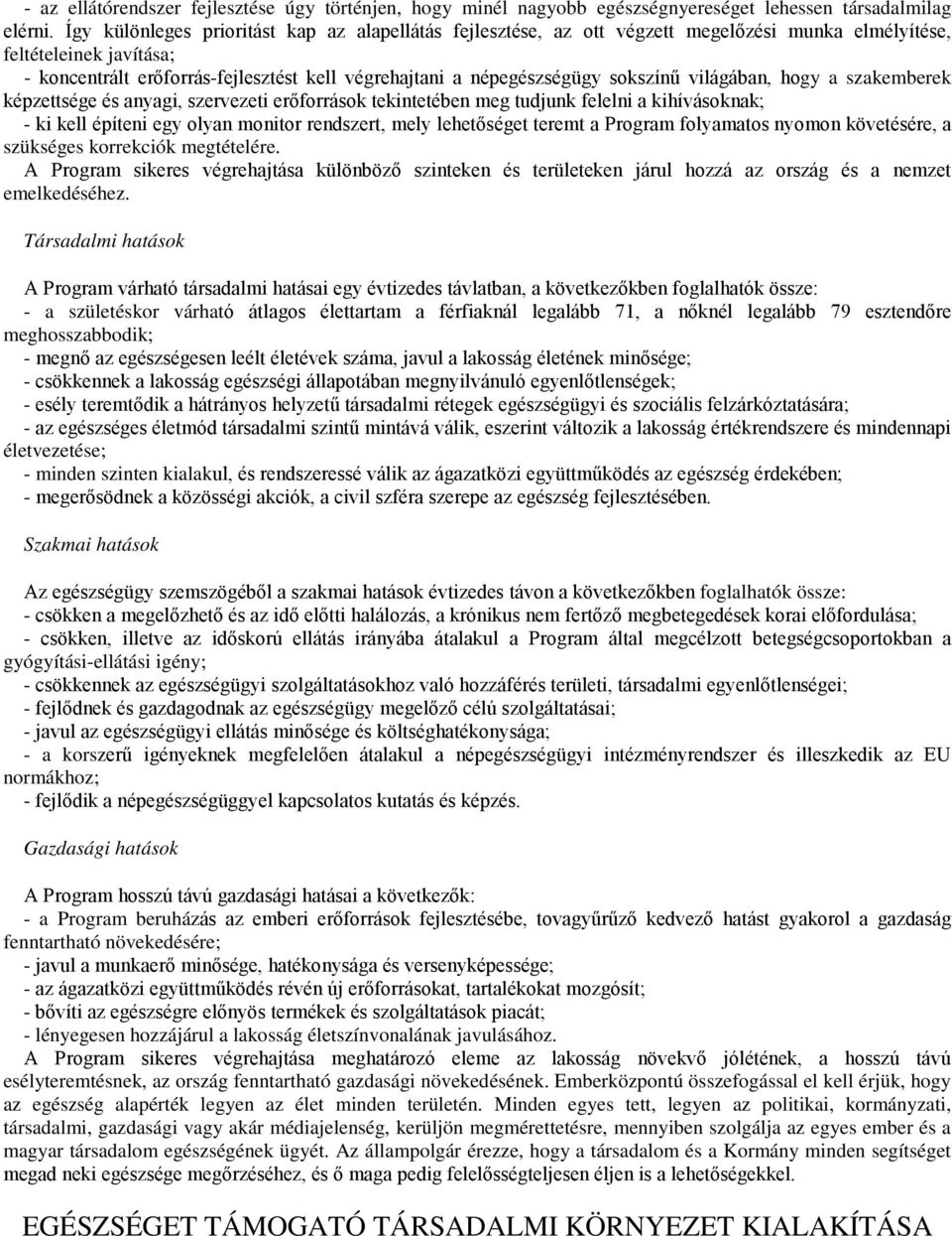 sokszínű világában, hogy a szakemberek képzettsége és anyagi, szervezeti erőforrások tekintetében meg tudjunk felelni a kihívásoknak; - ki kell építeni egy olyan monitor rendszert, mely lehetőséget