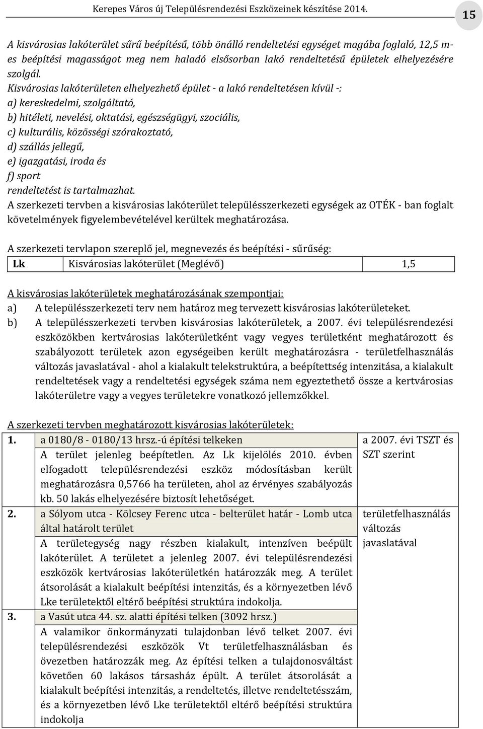 Kisvárosias lakóterületen elhelyezhető épület - a lakó rendeltetésen kívül -: a) kereskedelmi, szolgáltató, b) hitéleti, nevelési, oktatási, egészségügyi, szociális, c) kulturális, közösségi