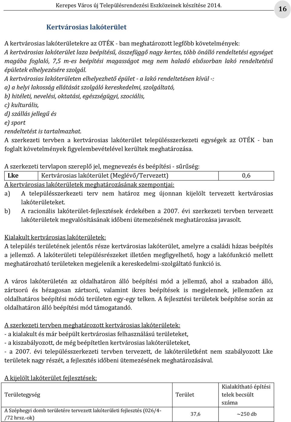 A kertvárosias lakóterületen elhelyezhető épület - a lakó rendeltetésen kívül -: a) a helyi lakosság ellátását szolgáló kereskedelmi, szolgáltató, b) hitéleti, nevelési, oktatási, egészségügyi,