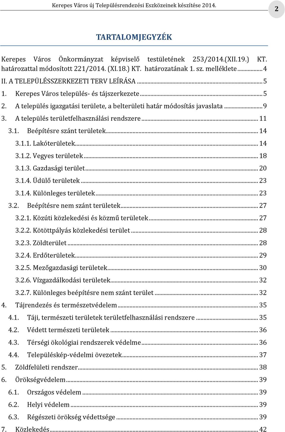 A település területfelhasználási rendszere... 11 3.1. Beépítésre szánt területek... 14 3.1.1. Lakóterületek... 14 3.1.2. Vegyes területek... 18 3.1.3. Gazdasági terület... 20 3.1.4. Üdülő területek.