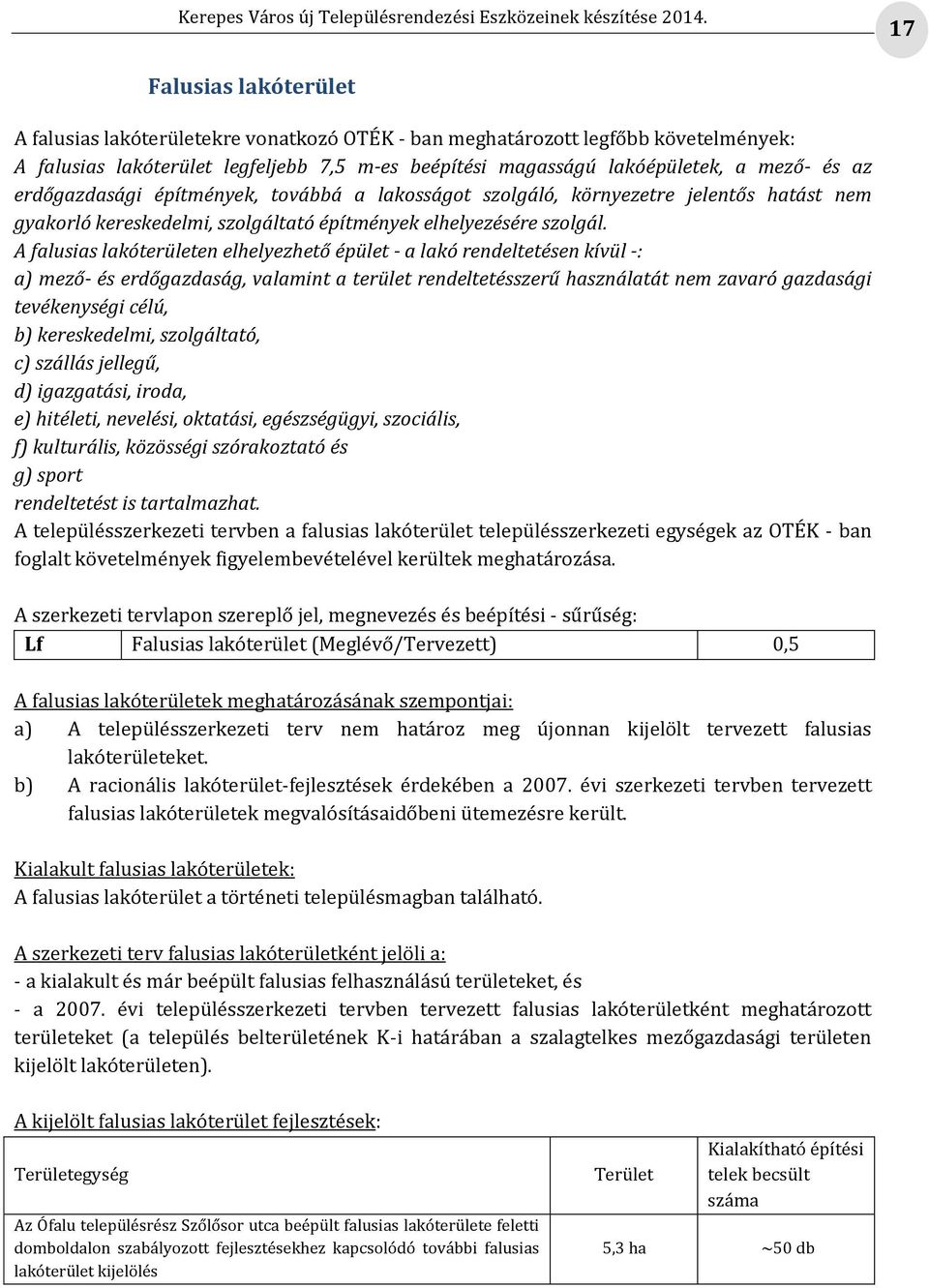 A falusias lakóterületen elhelyezhető épület - a lakó rendeltetésen kívül -: a) mező- és erdőgazdaság, valamint a terület rendeltetésszerű használatát nem zavaró gazdasági tevékenységi célú, b)