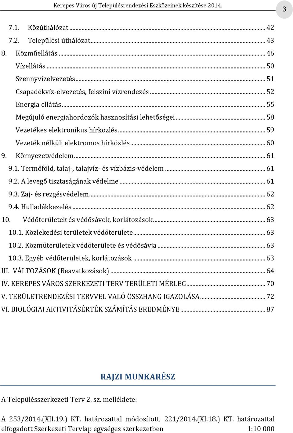 9.1. Termőföld, talaj-, talajvíz- és vízbázis-védelem... 61 9.2. A levegő tisztaságának védelme... 61 9.3. Zaj- és rezgésvédelem... 62 9.4. Hulladékkezelés... 62 10.