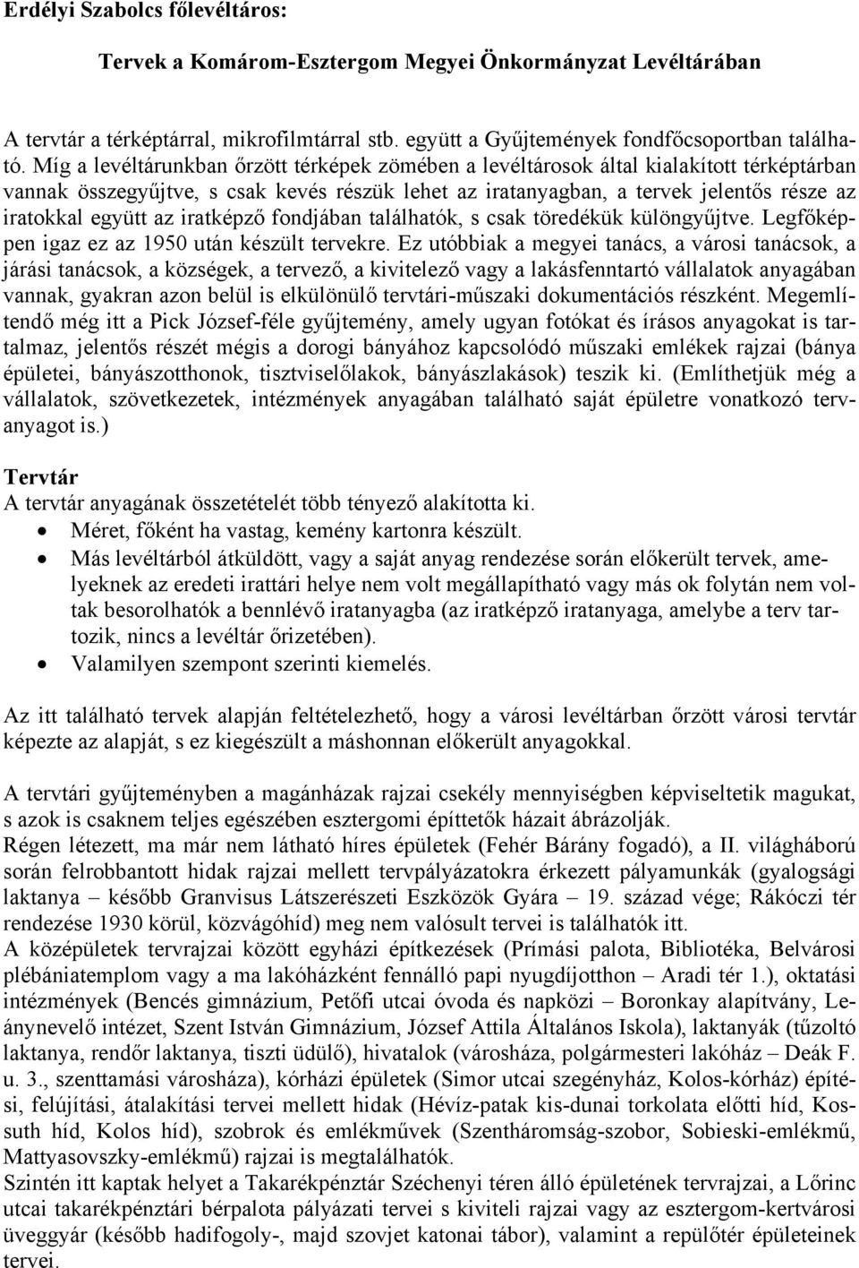 az iratképző fondjában találhatók, s csak töredékük különgyűjtve. Legfőképpen igaz ez az 1950 után készült tervekre.