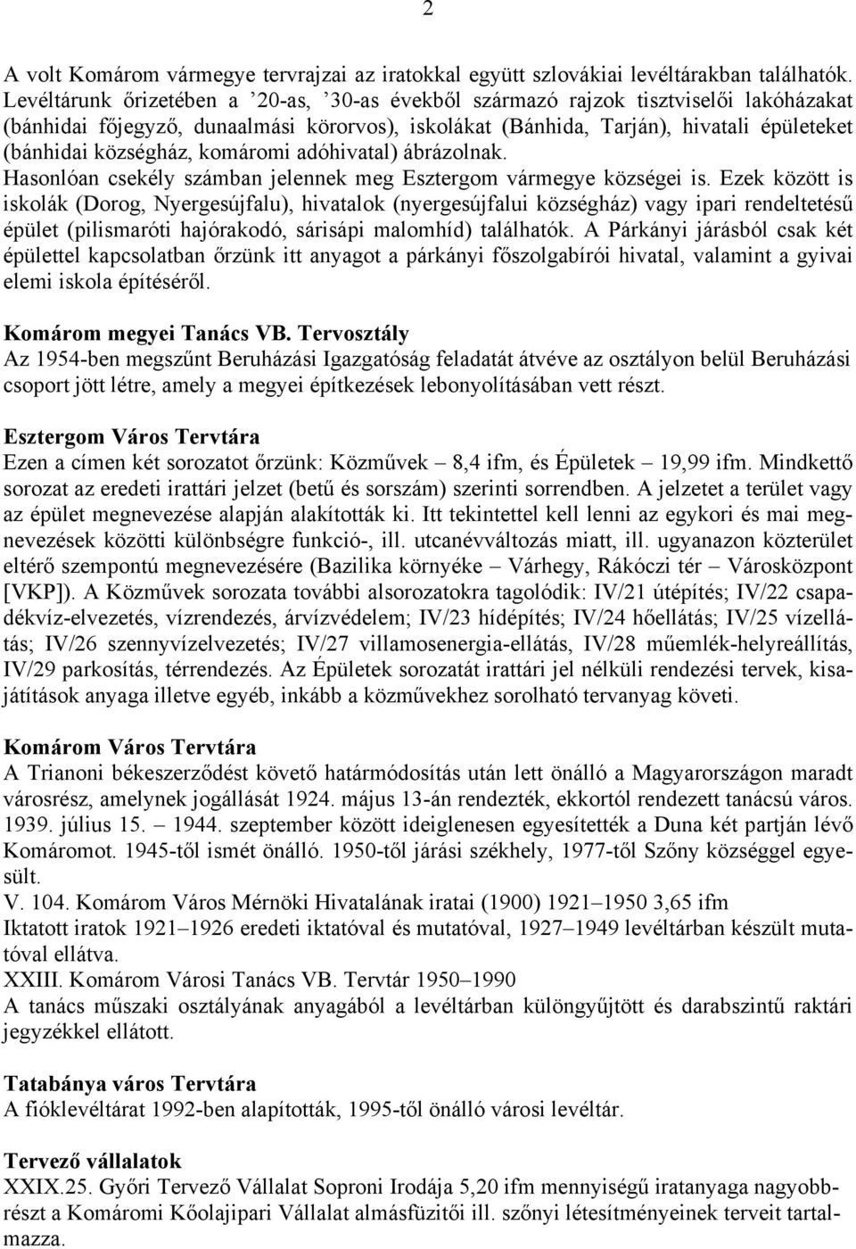 komáromi adóhivatal) ábrázolnak. Hasonlóan csekély számban jelennek meg Esztergom vármegye községei is.