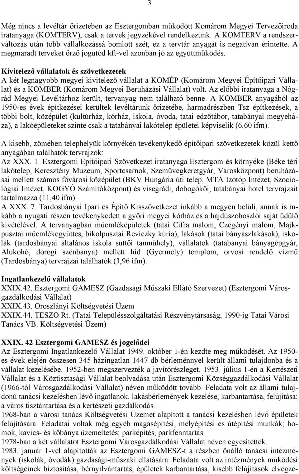 Kivitelező vállalatok és szövetkezetek A két legnagyobb megyei kivitelező vállalat a KOMÉP (Komárom Megyei Építőipari Vállalat) és a KOMBER (Komárom Megyei Beruházási Vállalat) volt.