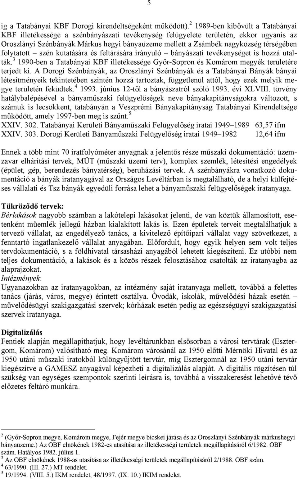 térségében folytatott szén kutatására és feltárására irányuló bányászati tevékenységet is hozzá utalták. 3 1990-ben a Tatabányai KBF illetékessége Győr-Sopron és Komárom megyék területére terjedt ki.