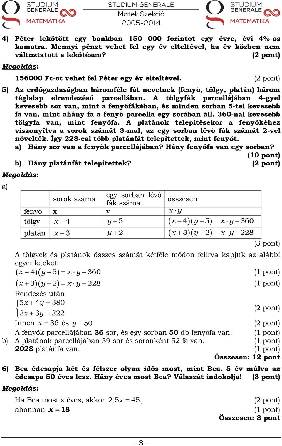 A tölgyfák parcellájában 4-gyel kevesebb sor van, mint a fenyőfákéban, és minden sorban 5-tel kevesebb fa van, mint ahány fa a fenyő parcella egy sorában áll.