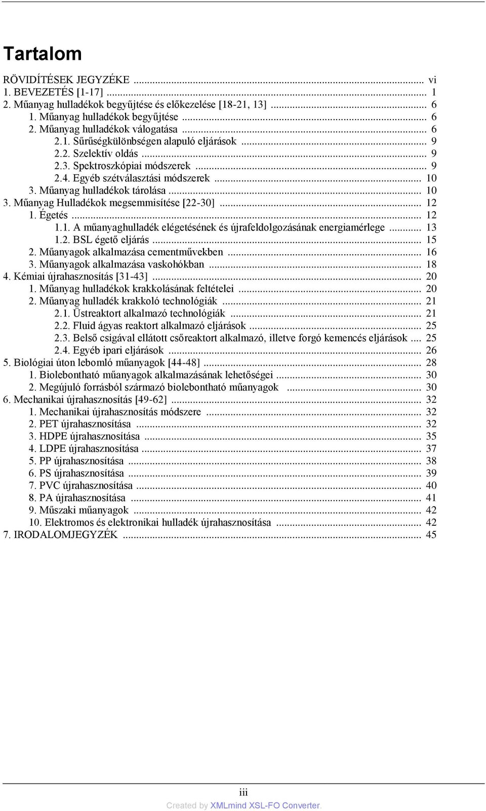 Műanyag hulladékok tárolása... 10 3. Műanyag Hulladékok megsemmisítése [22-30]... 12 1. Égetés... 12 1.1. A műanyaghulladék elégetésének és újrafeldolgozásának energiamérlege... 13 1.2. BSL égető eljárás.