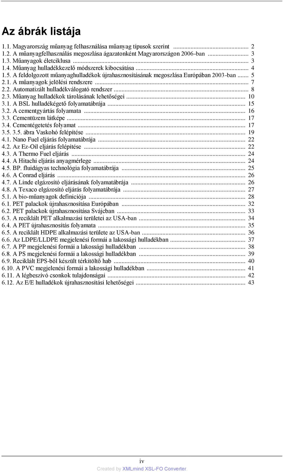 .. 8 2.3. Műanyag hulladékok tárolásának lehetőségei... 10 3.1. A BSL hulladékégető folyamatábrája... 15 3.2. A cementgyártás folyamata... 16 3.3. Cementüzem látképe... 17 3.4.