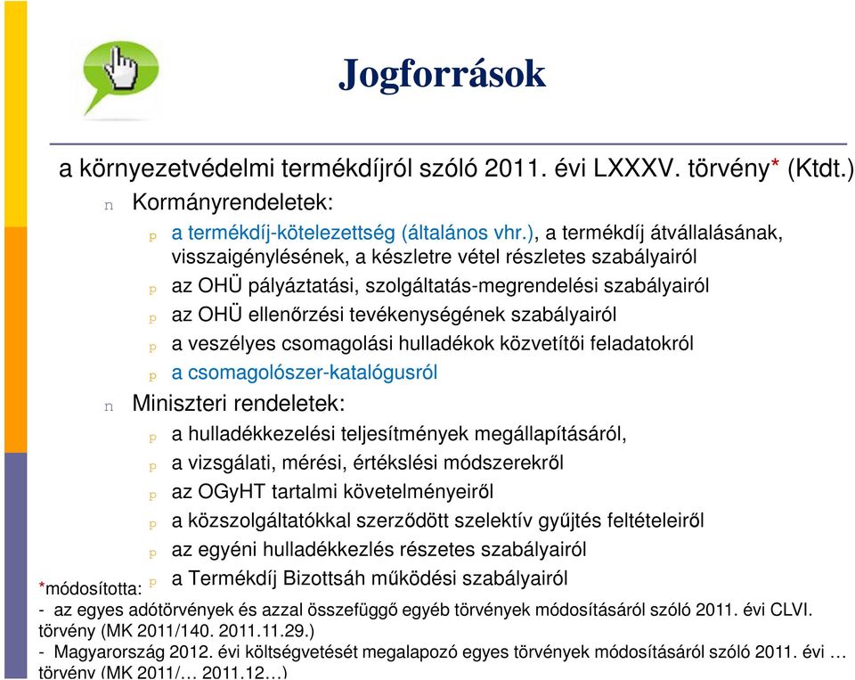 szabályairól p a veszélyes csomagolási hulladékok közvetítői feladatokról p a csomagolószer-katalógusról n Miniszteri rendeletek: p a hulladékkezelési teljesítmények megállapításáról, p a vizsgálati,