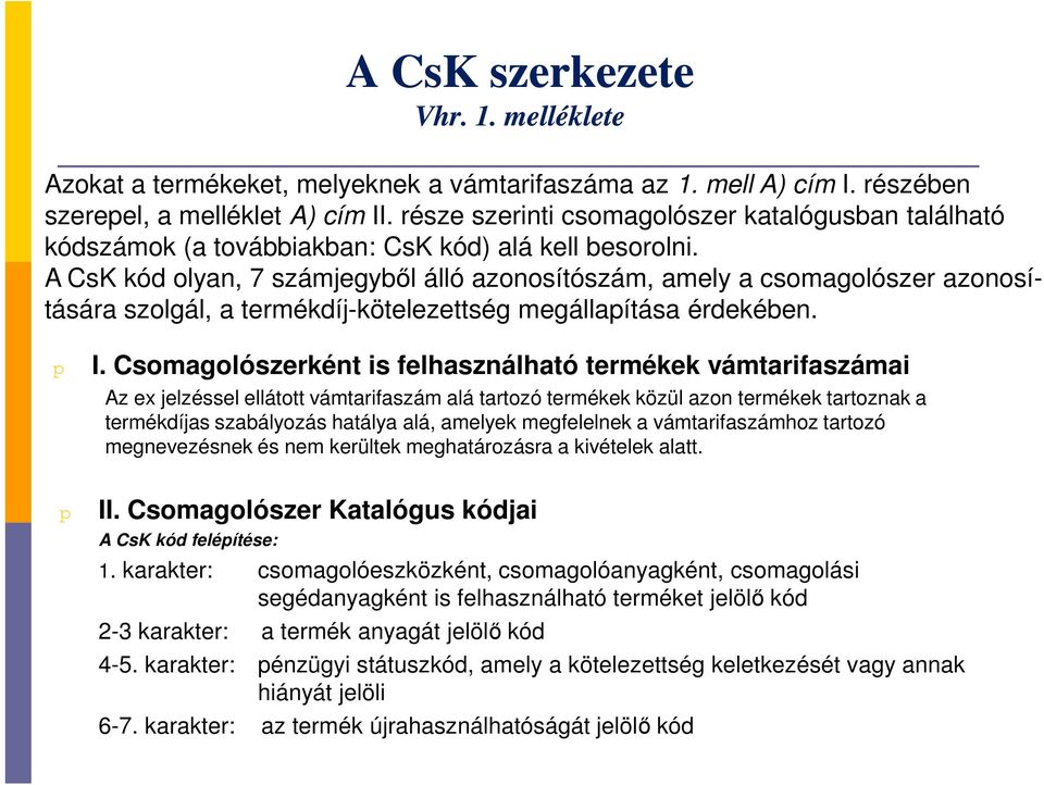 A CsK kód olyan, 7 számjegyből álló azonosítószám, amely a csomagolószer azonosítására szolgál, a termékdíj-kötelezettség megállapítása érdekében. p I.