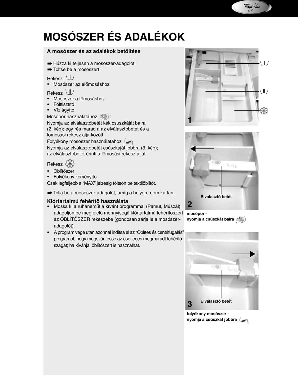 kép); egy rés marad a az elválasztóbetét és a főmosási rekesz alja között. Folyékony mosószer használatához : Nyomja az elválasztóbetét csúszkáját jobbra (3.