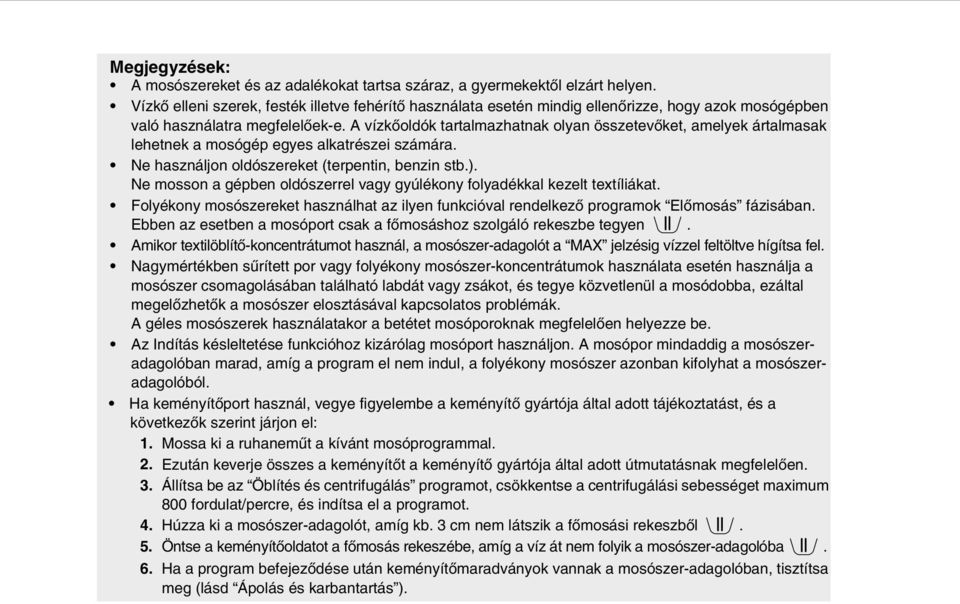 A vízkőoldók tartalmazhatnak olyan összetevőket, amelyek ártalmasak lehetnek a mosógép egyes alkatrészei számára. Ne használjon oldószereket (terpentin, benzin stb.).