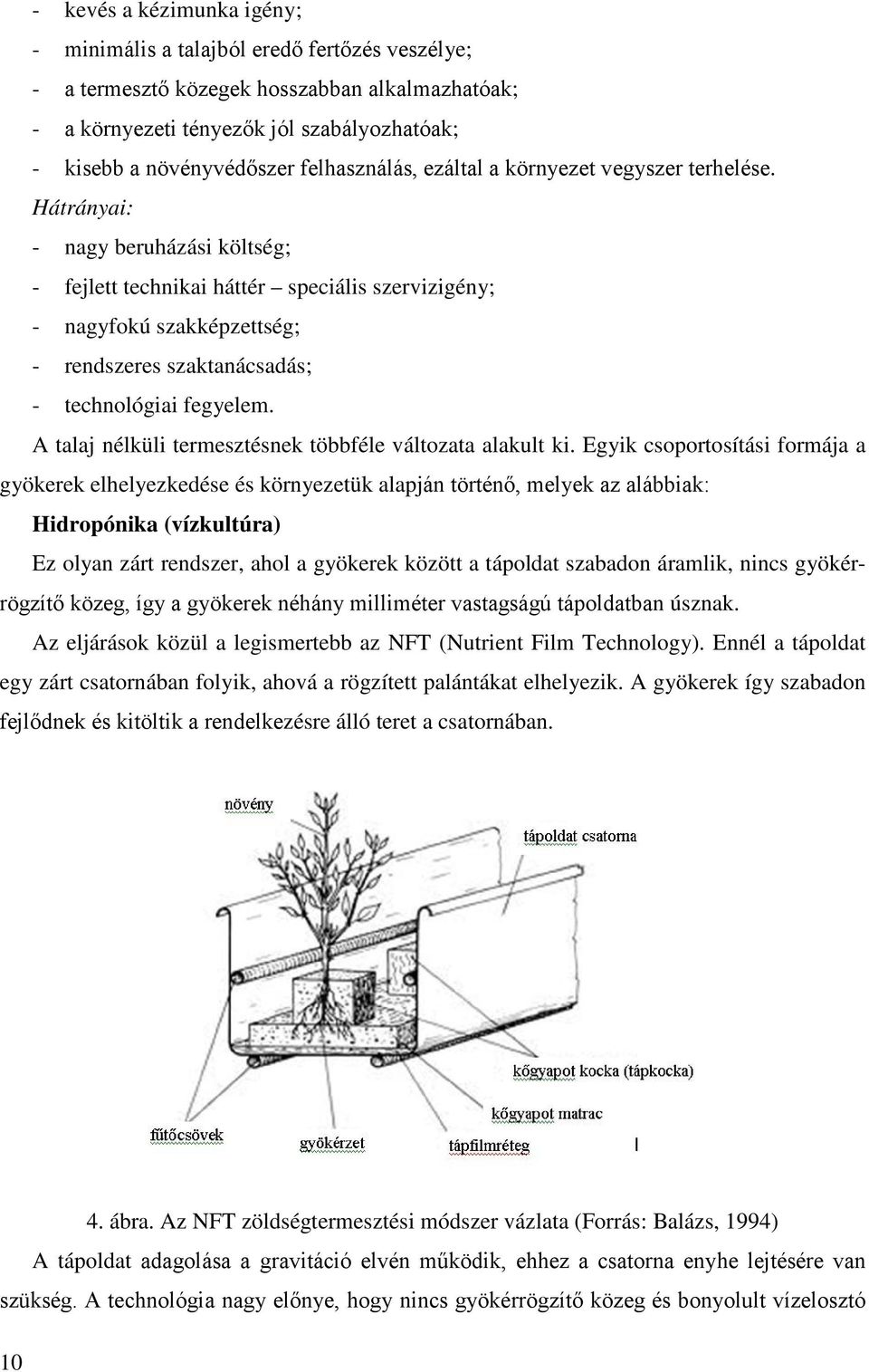 Hátrányai: - nagy beruházási költség; - fejlett technikai háttér speciális szervizigény; - nagyfokú szakképzettség; - rendszeres szaktanácsadás; - technológiai fegyelem.