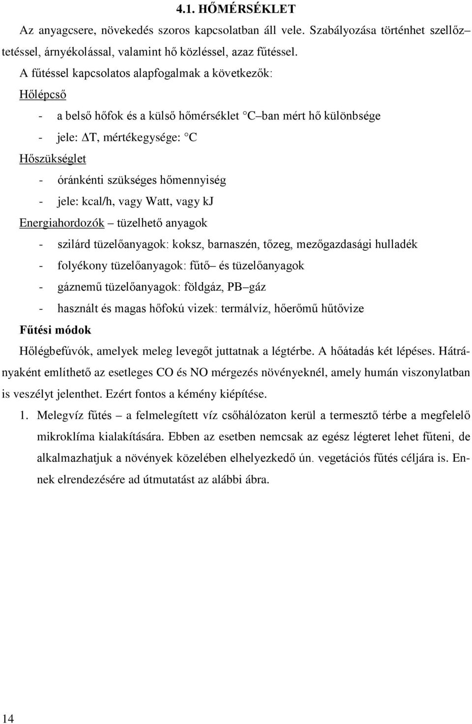 - jele: kcal/h, vagy Watt, vagy kj Energiahordozók tüzelhető anyagok - szilárd tüzelőanyagok: koksz, barnaszén, tőzeg, mezőgazdasági hulladék - folyékony tüzelőanyagok: fűtő és tüzelőanyagok -